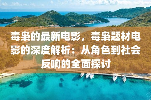 毒梟的最新電影，毒梟題材電影的深度解析：從角色到社會反響的全面探討