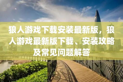 狼人游戲下載安裝最新版，狼人游戲最新版下載、安裝攻略及常見問題解答
