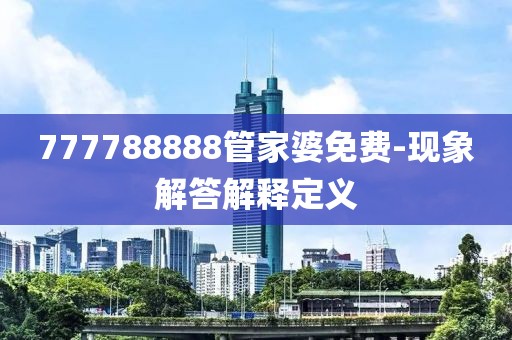 777788888管家婆免費-現(xiàn)象解答解釋定義