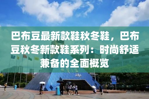 巴布豆最新款鞋秋冬鞋，巴布豆秋冬新款鞋系列：時尚舒適兼?zhèn)涞娜娓庞[
