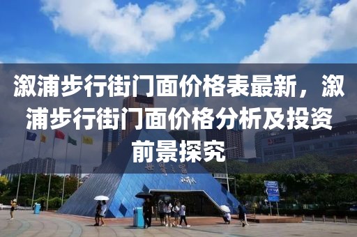 溆浦步行街門面價(jià)格表最新，溆浦步行街門面價(jià)格分析及投資前景探究