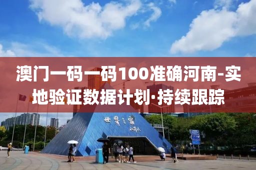 澳門一碼一碼100準確河南-實地驗證數(shù)據(jù)計劃·持續(xù)跟蹤
