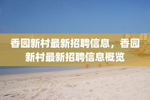 香園新村最新招聘信息，香園新村最新招聘信息概覽