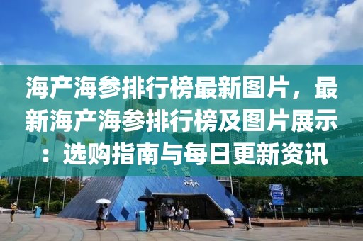海產(chǎn)海參排行榜最新圖片，最新海產(chǎn)海參排行榜及圖片展示：選購(gòu)指南與每日更新資訊