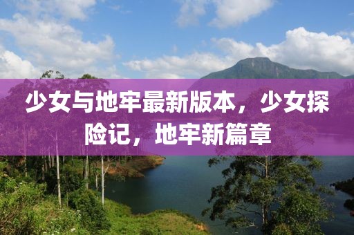 少女與地牢最新版本，少女探險記，地牢新篇章