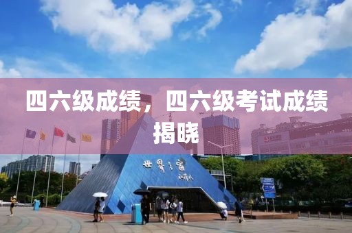 四六級(jí)成績(jī)，四六級(jí)考試成績(jī)揭曉