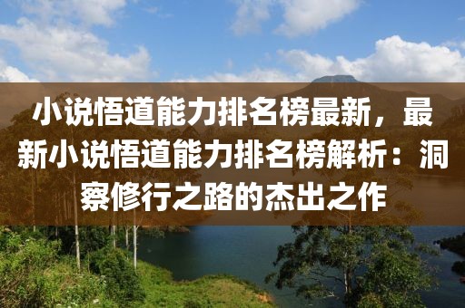 小說悟道能力排名榜最新，最新小說悟道能力排名榜解析：洞察修行之路的杰出之作