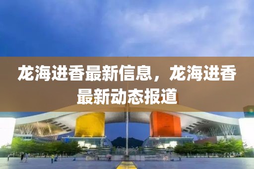 龍海進(jìn)香最新信息，龍海進(jìn)香最新動(dòng)態(tài)報(bào)道