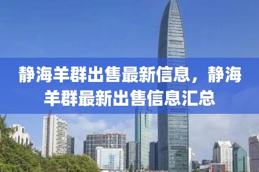 靜海羊群出售最新信息，靜海羊群最新出售信息匯總