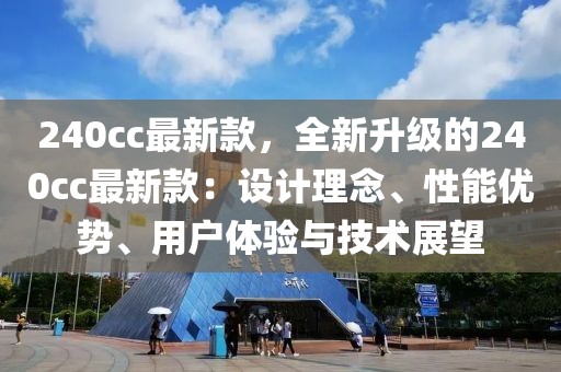 240cc最新款，全新升級的240cc最新款：設(shè)計理念、性能優(yōu)勢、用戶體驗與技術(shù)展望
