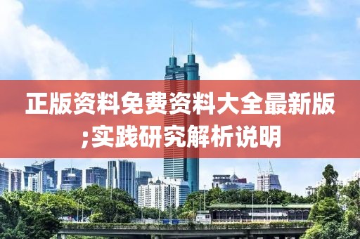 正版資料免費資料大全最新版;實踐研究解析說明