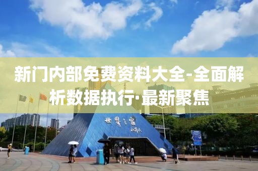 新門內(nèi)部免費資料大全-全面解析數(shù)據(jù)執(zhí)行·最新聚焦