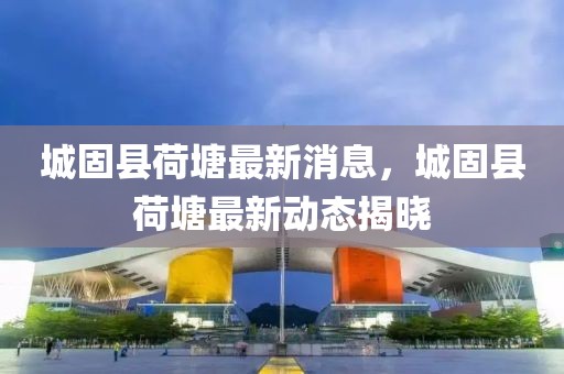 城固縣荷塘最新消息，城固縣荷塘最新動(dòng)態(tài)揭曉