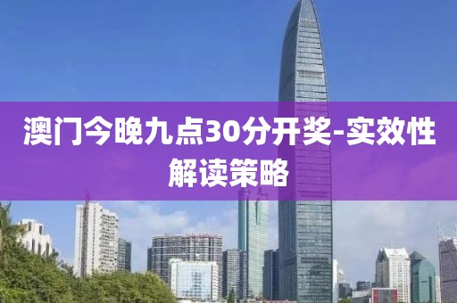 澳門今晚九點30分開獎-實效性解讀策略
