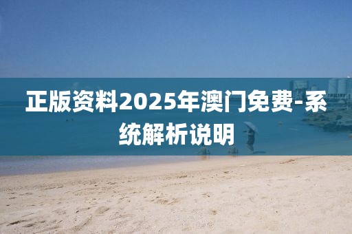 正版資料2025年澳門免費(fèi)-系統(tǒng)解析說明