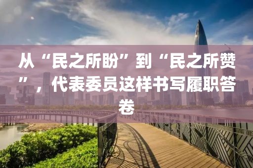 從“民之所盼”到“民之所贊”，代表委員這樣書寫履職答卷