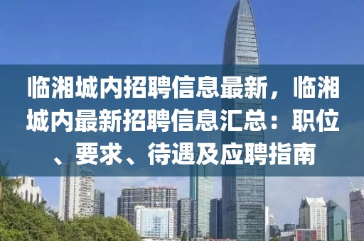 臨湘城內(nèi)招聘信息最新，臨湘城內(nèi)最新招聘信息匯總：職位、要求、待遇及應聘指南