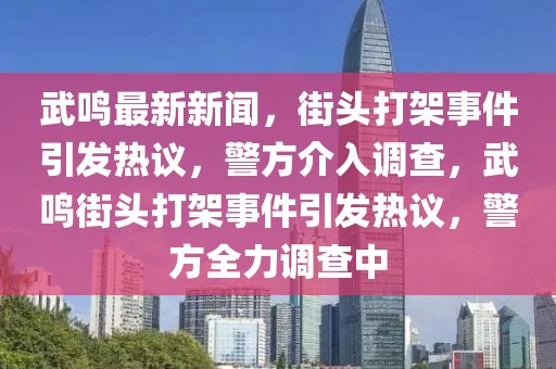 武鳴最新新聞，街頭打架事件引發(fā)熱議，警方介入調(diào)查，武鳴街頭打架事件引發(fā)熱議，警方全力調(diào)查中