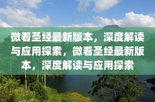 微看圣經(jīng)最新版本，深度解讀與應(yīng)用探索，微看圣經(jīng)最新版本，深度解讀與應(yīng)用探索