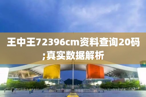 王中王72396cm資料查詢20碼;真實數(shù)據(jù)解析