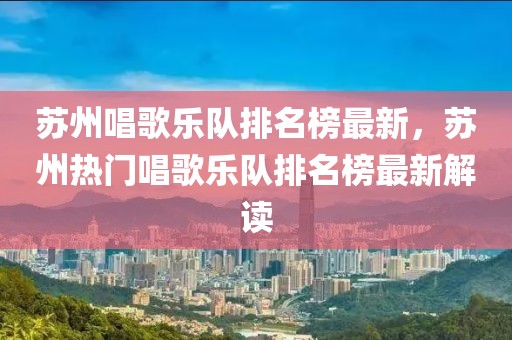 蘇州唱歌樂隊排名榜最新，蘇州熱門唱歌樂隊排名榜最新解讀