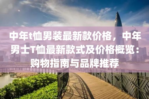 中年t恤男裝最新款價格，中年男士T恤最新款式及價格概覽：購物指南與品牌推薦