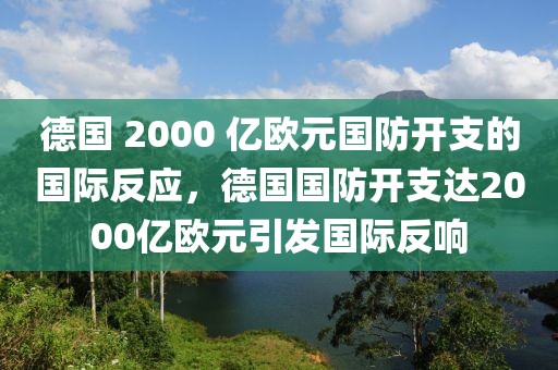 德國 2000 億歐元國防開支的國際反應(yīng)，德國國防開支達(dá)2000億歐元引發(fā)國際反響