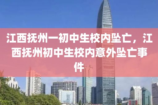 江西撫州一初中生校內(nèi)墜亡，江西撫州初中生校內(nèi)意外墜亡事件