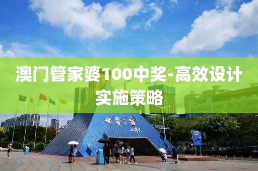 澳門(mén)管家婆100中獎(jiǎng)-高效設(shè)計(jì)實(shí)施策略