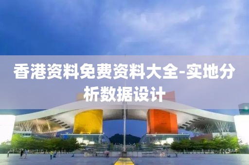香港資料免費(fèi)資料大全-實(shí)地分析數(shù)據(jù)設(shè)計(jì)