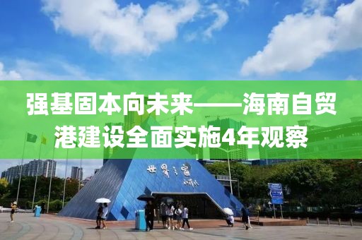 強(qiáng)基固本向未來——海南自貿(mào)港建設(shè)全面實(shí)施4年觀察