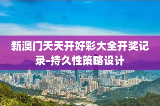 新澳門天天開好彩大全開獎記錄-持久性策略設計
