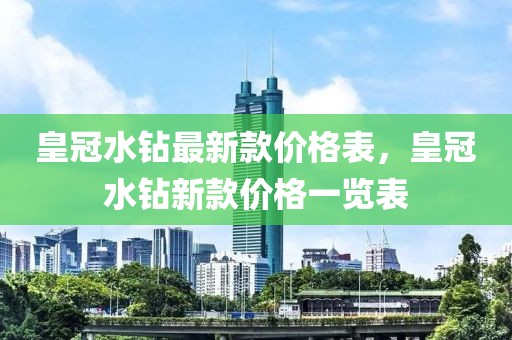 皇冠水鉆最新款價(jià)格表，皇冠水鉆新款價(jià)格一覽表