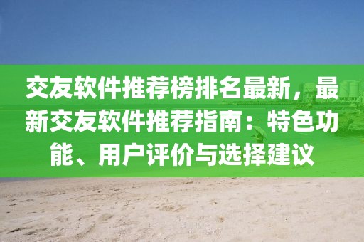 交友軟件推薦榜排名最新，最新交友軟件推薦指南：特色功能、用戶評價與選擇建議