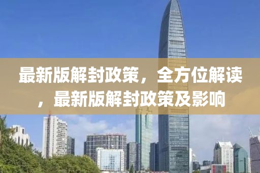 最新版解封政策，全方位解讀，最新版解封政策及影響