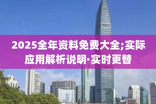 2025全年資料免費大全;實際應(yīng)用解析說明·實時更替