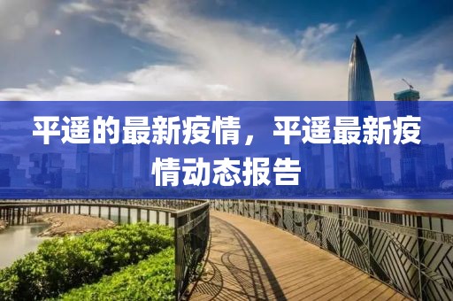 平遙的最新疫情，平遙最新疫情動態(tài)報告
