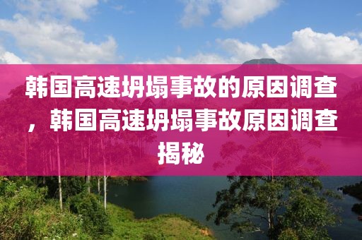 韓國高速坍塌事故的原因調(diào)查，韓國高速坍塌事故原因調(diào)查揭秘