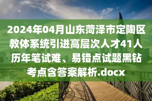 2024年04月山東菏澤市定陶區(qū)教體系統(tǒng)引進高層次人才41人歷年筆試難、易錯點試題黑鉆考點含答案解析.docx