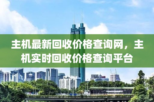 主機(jī)最新回收價格查詢網(wǎng)，主機(jī)實時回收價格查詢平臺