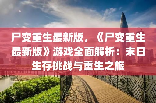 尸變重生最新版，《尸變重生最新版》游戲全面解析：末日生存挑戰(zhàn)與重生之旅