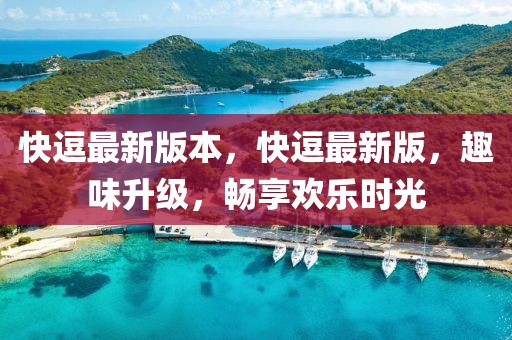 快逗最新版本，快逗最新版，趣味升級，暢享歡樂時光