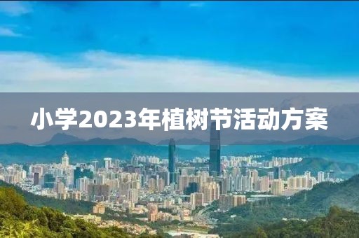 小學(xué)2023年植樹節(jié)活動方案