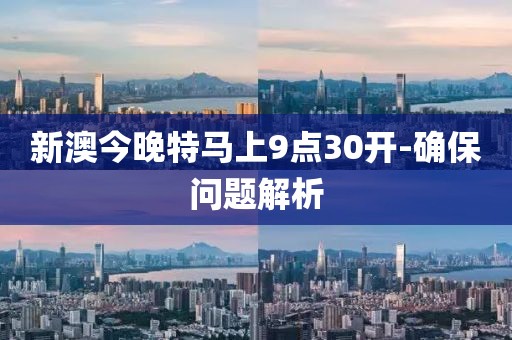 新澳今晚特馬上9點(diǎn)30開-確保問題解析