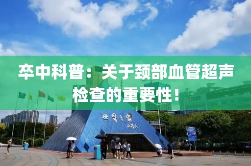 卒中科普：關(guān)于頸部血管超聲檢查的重要性！