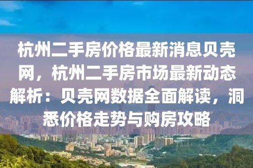 杭州二手房價格最新消息貝殼網(wǎng)，杭州二手房市場最新動態(tài)解析：貝殼網(wǎng)數(shù)據(jù)全面解讀，洞悉價格走勢與購房攻略