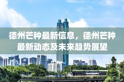 德州芒種最新信息，德州芒種最新動態(tài)及未來趨勢展望