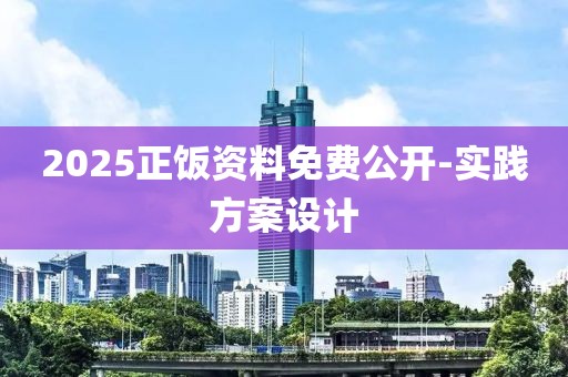 2025正飯資料免費(fèi)公開(kāi)-實(shí)踐方案設(shè)計(jì)