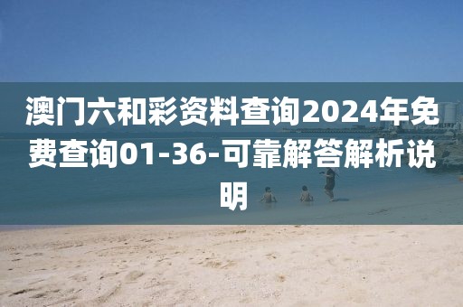 澳門六和彩資料查詢2024年免費(fèi)查詢01-36-可靠解答解析說(shuō)明
