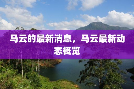 馬云的最新消息，馬云最新動(dòng)態(tài)概覽